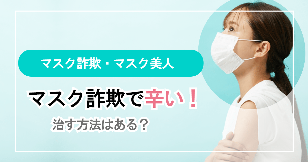 マスク詐欺（マスク美人）で辛い！治す方法はある？